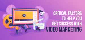 Critical Factors to Help You Get Success With Video Marketing